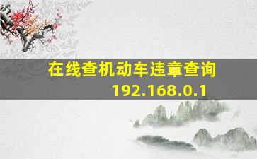 在线查机动车违章查询 192.168.0.1